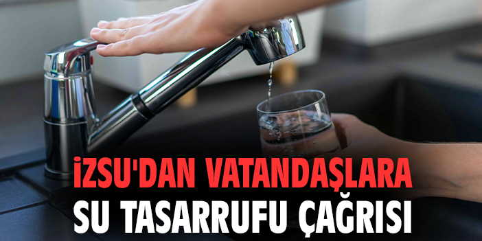 İZSU’dan Su Tasarrufu Uyarısı: Her Damla Değerli!