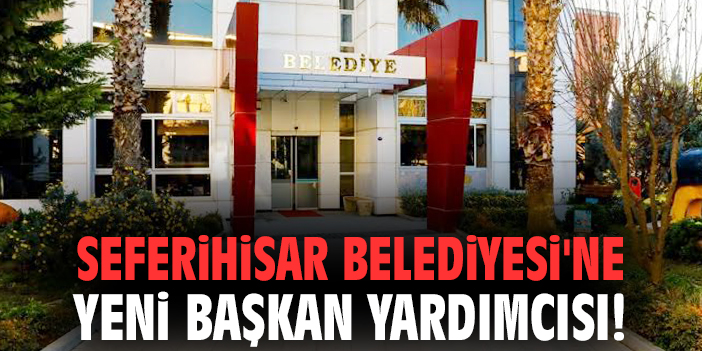 Nejdet Yurttaş, Seferihisar Başkan Yardımcısı Oldu!