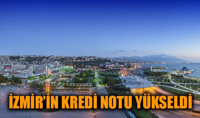 İzmir’in Kredi Notu Yükseldi, Yatırımcıları Çekiyor!