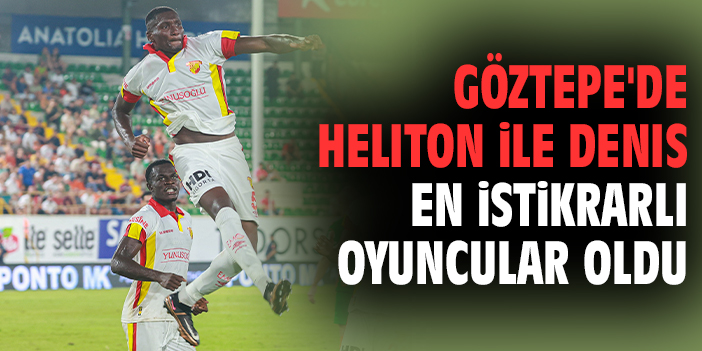 Göztepe’nin İstikrarlı İkilisi: Denis ve Heliton!