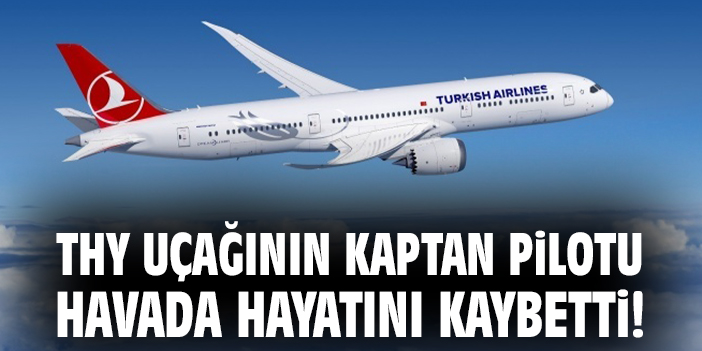 THY Uçağında Kaptan Pilot Hayatını Kaybetti