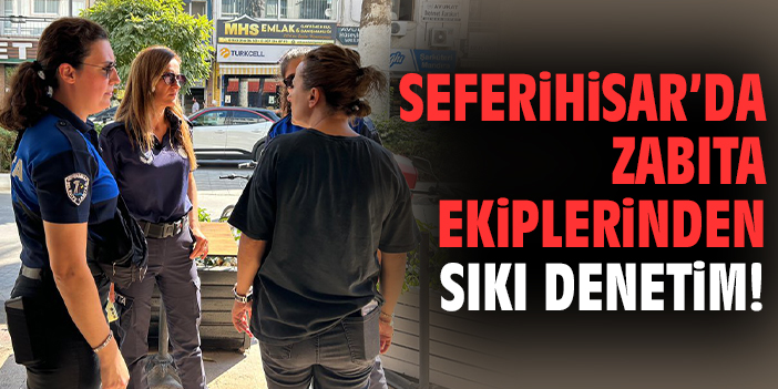 Seferihisar’da İşletmelere Sıkı Denetim Geliyor!