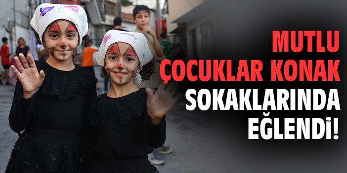 Konak’ta Mutlu Çocuklar Sokağı Etkinliği Coşkusu!