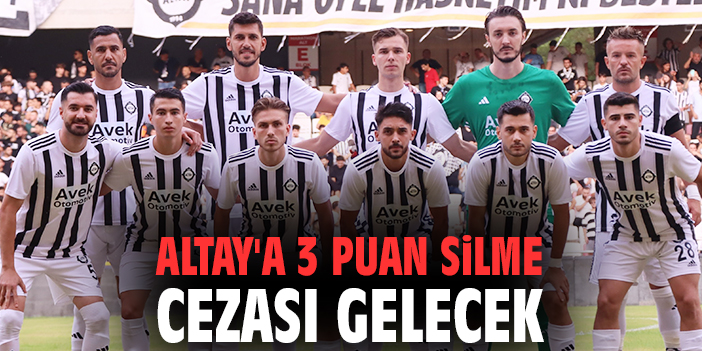 Altay’a 3 Puan Silme Cezası Geliyor!