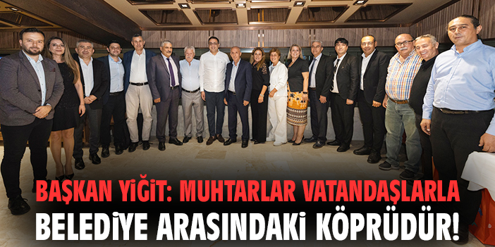 Başkan Yiğit’ten Muhtarlara Teşekkür ve Destek