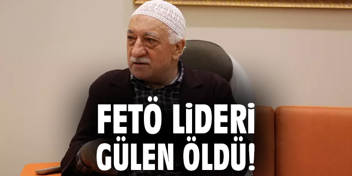 FETÖ Lideri Fethullah Gülen Hayatını Kaybetti!