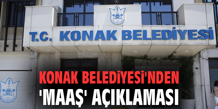 Konak Belediyesi’nden İşçilere Ödeme Açıklaması