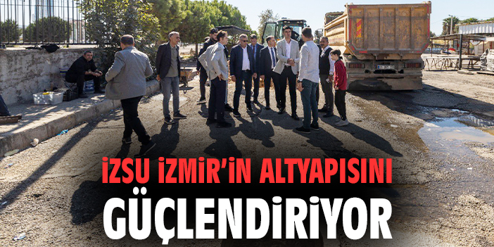 İZSU, İzmir Altyapısını Güçlendirmeye Devam Ediyor!