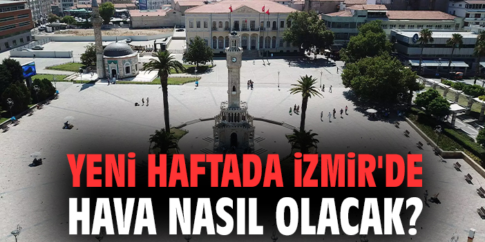 İzmir’de Haftaya Sıcak Hava Bekleniyor!