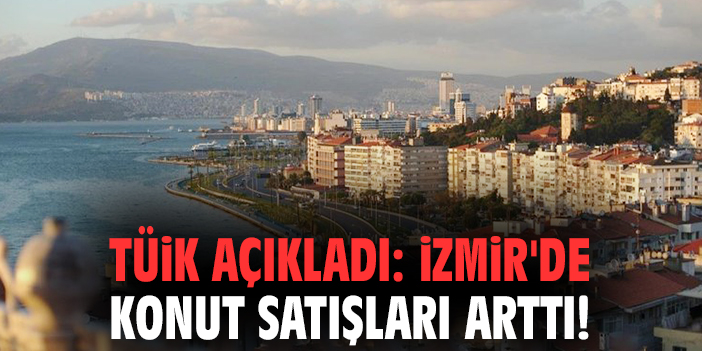 Konut Satışları Ekim’de Patladı! İzmir Öne Çıktı!