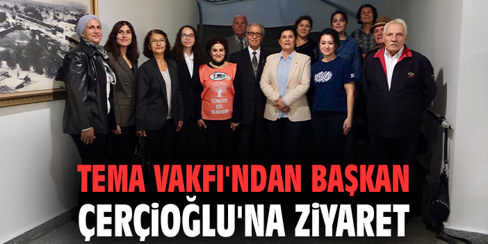 TEMA Vakfı, Çerçioğlu’na Teşekkür Ziyareti Gerçekleştirdi