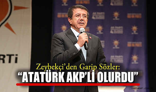 Zeybekci: Atatürk Bugün AK Parti’ye Üye Olurdu