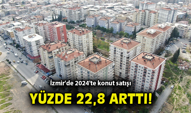 2024’te Konut Satışları İzmir’de Yüzde 22,8 Artış Gösterdi