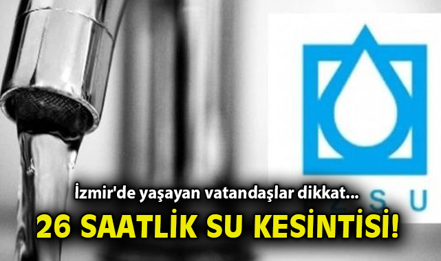 İzmir’de 26 Saat Su Kesintisi Uygulaması!