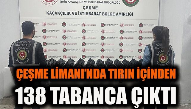 Çeşme Limanı’nda 138 Tabanca Ele Geçirildi!