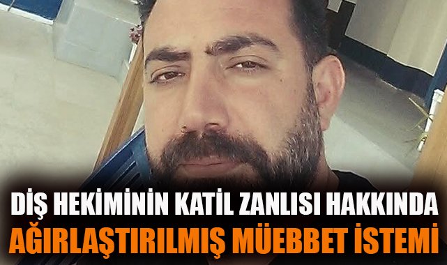 Diş Hekimi Cinayeti: Şüpheliye Ağırlaştırılmış Müebbet!