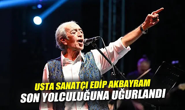 Usta Sanatçı Edip Akbayram İçin Son Veda
