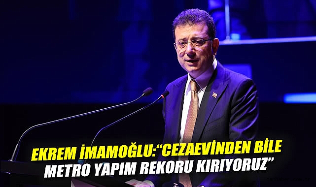 İmamoğlu: Cezaevinden Metro Rekoru Kırıyoruz!