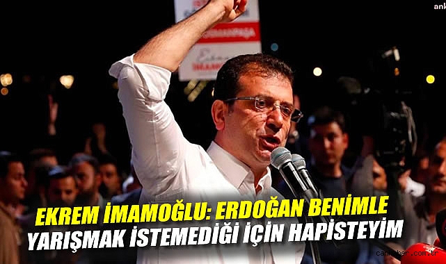 İmamoğlu: Erdoğan’dan Korktuğu İçin Hapisteyim