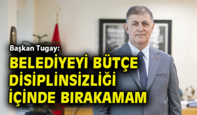 Başkan Tugay: İzmir için bütçe disiplini şart!