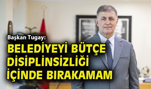 Başkan Tugay: İzmir için bütçe disiplini şart!