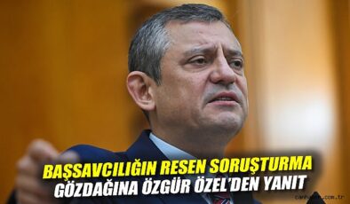 Özgür Özel’den Sert Sözler: Soruşturma Benden Başlasın
