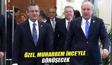 Özgür Özel, İnce ile CHP’ye dönüşünü konuşacak!