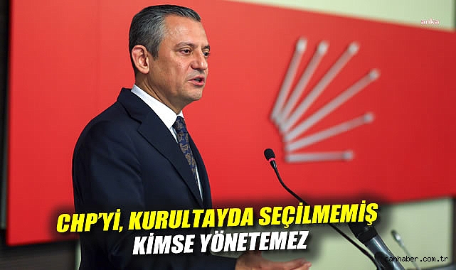 Özgür Özel: CHP’yi Seçilmemişler Yönetemez!