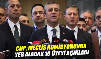 CHP’nin Meclis Komisyonu için 10 İsim Belirlendi!