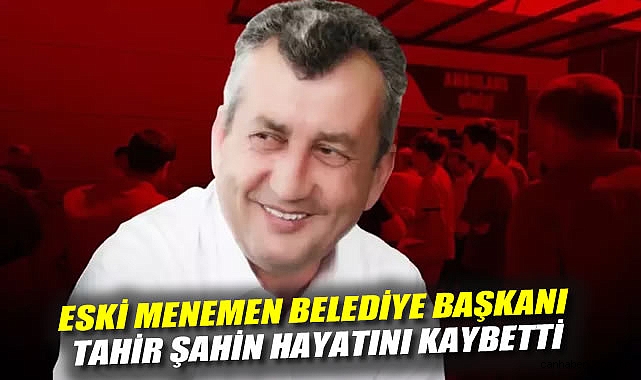 Eski Başkan Tahir Şahin, Foça’da hayatını kaybetti
