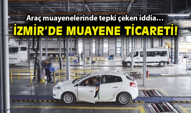İzmir’de Araç Muayene İddialarıyla Şok Gelişme!