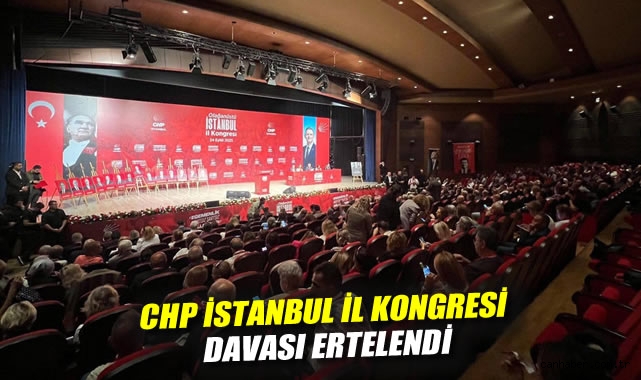 CHP İstanbul Kongresi Davası 21 Kasım’a Ertelendi