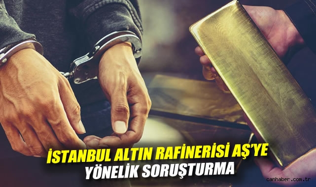 İstanbul Altın Rafinerisi’nde Soruşturma: 23 Gözaltı!