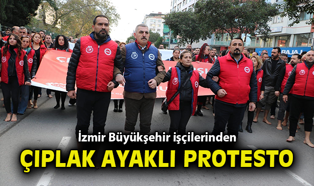 İzmir’de İşçiler Sosyal Haklar İçin Çıplak Ayak Yürüdü!
