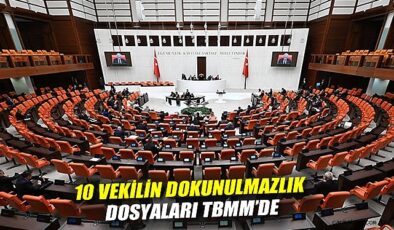 TBMM’de 10 Milletvekilinin Dokunulmazlık Dosyası