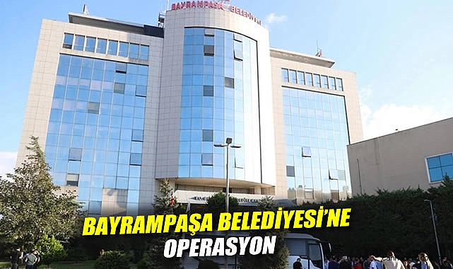 Bayrampaşa Belediyesi’ne Büyük Operasyon Başlatıldı!