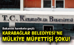 Karabağlar Belediyesi’ne Mülkiye Müfettişi Atandı!