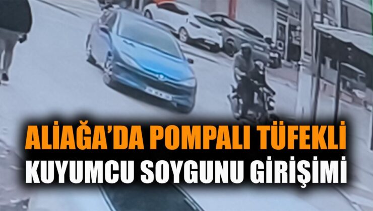 Aliağa’da Kuyumcu Soygunu: Pompalı Tüfekli Kaçış!