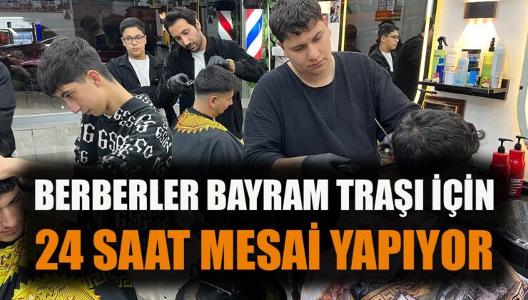 Berberler 24 Saat Çalışarak Bayram Hazırlığında