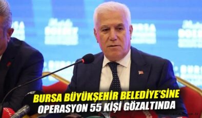 Bursa’da Belediye Başkanı Bozbey’e Büyük Operasyon!