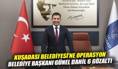 Kuşadası Belediye Başkanı Gözaltına Alındı!