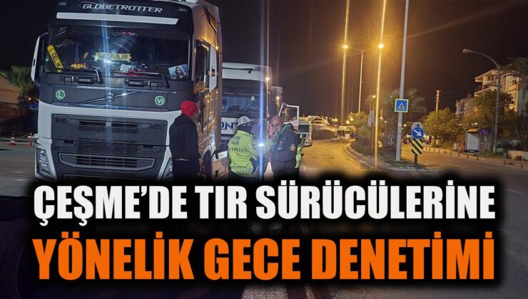 Çeşme’de Tır Sürücülerine Alkol Kontrolü!