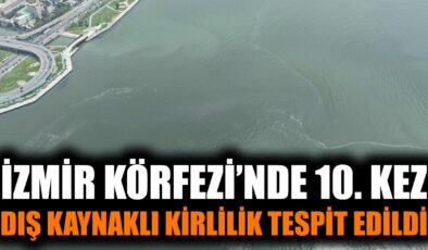 İzmir Körfezi’nde 10. Kirlilik Alarmı!
