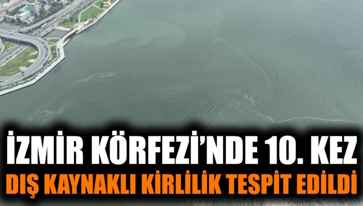 İzmir Körfezi’nde 10. Kirlilik Alarmı!