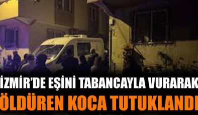 İzmir’de Eşini Vuran Koca Tutuklandı!