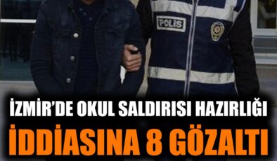 İzmir’de Okulda Saldırı Hazırlığı: 8 Gözaltı!