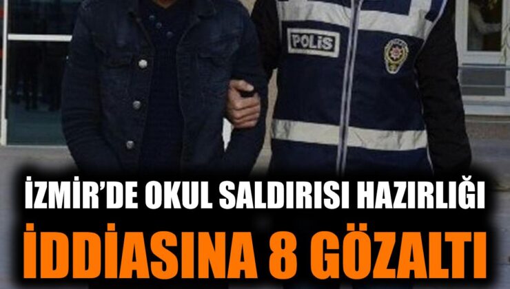 İzmir’de Okulda Saldırı Hazırlığı: 8 Gözaltı!