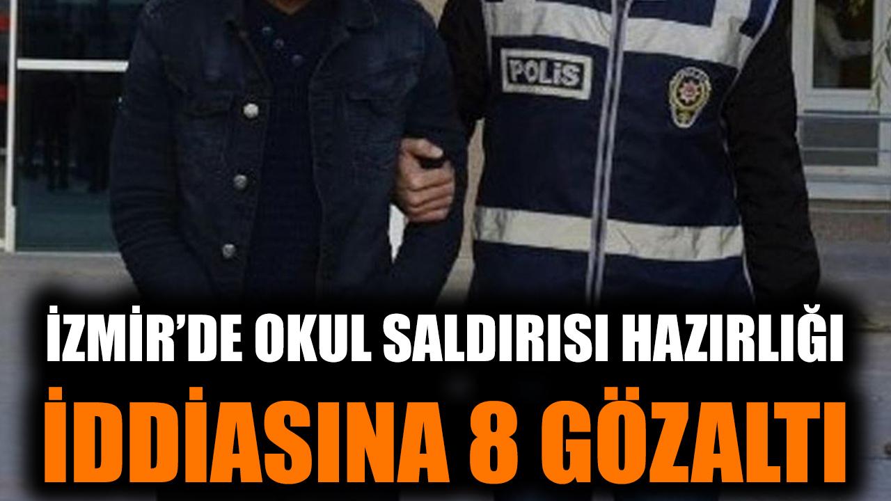 İzmir’de Okulda Saldırı Hazırlığı: 8 Gözaltı!